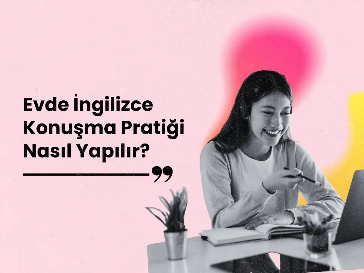 Evde İngilizce Konuşma Pratiği Nasıl Yapılır? Kendi Kendine Akıcı Konuşmak İçin 7 Yöntem