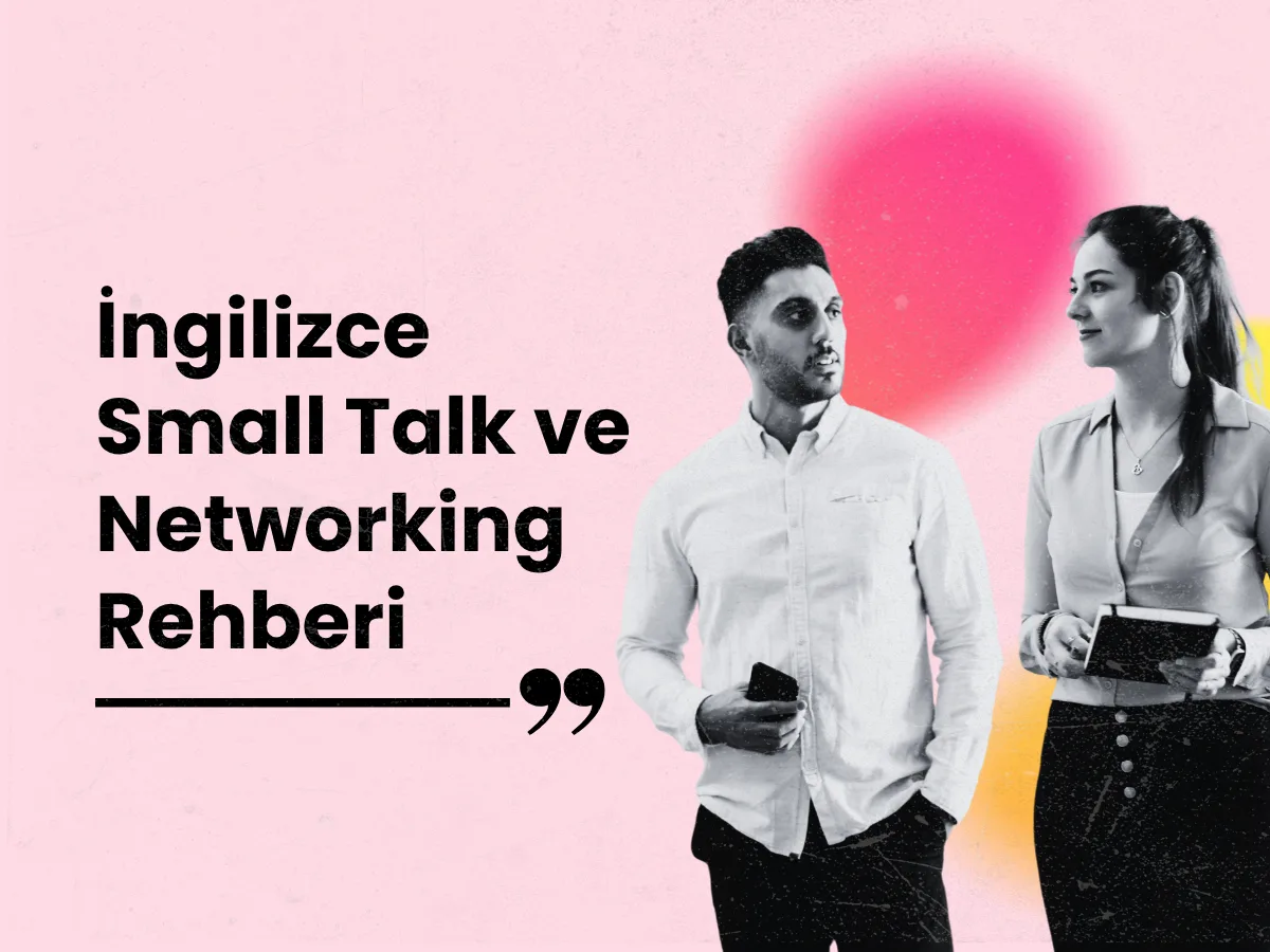 İngilizce Small Talk ve Networking Rehberi: Profesyonel Ortamlarda Sohbet Başlatma