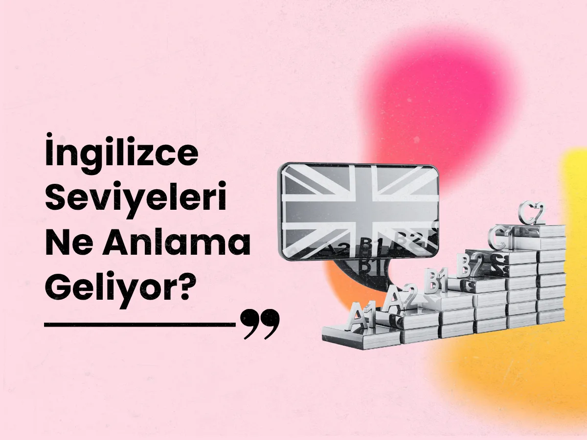 İngilizce Seviyeleri Ne Anlama Geliyor? (A1, A2, B1, B2) CEFR Tablosu