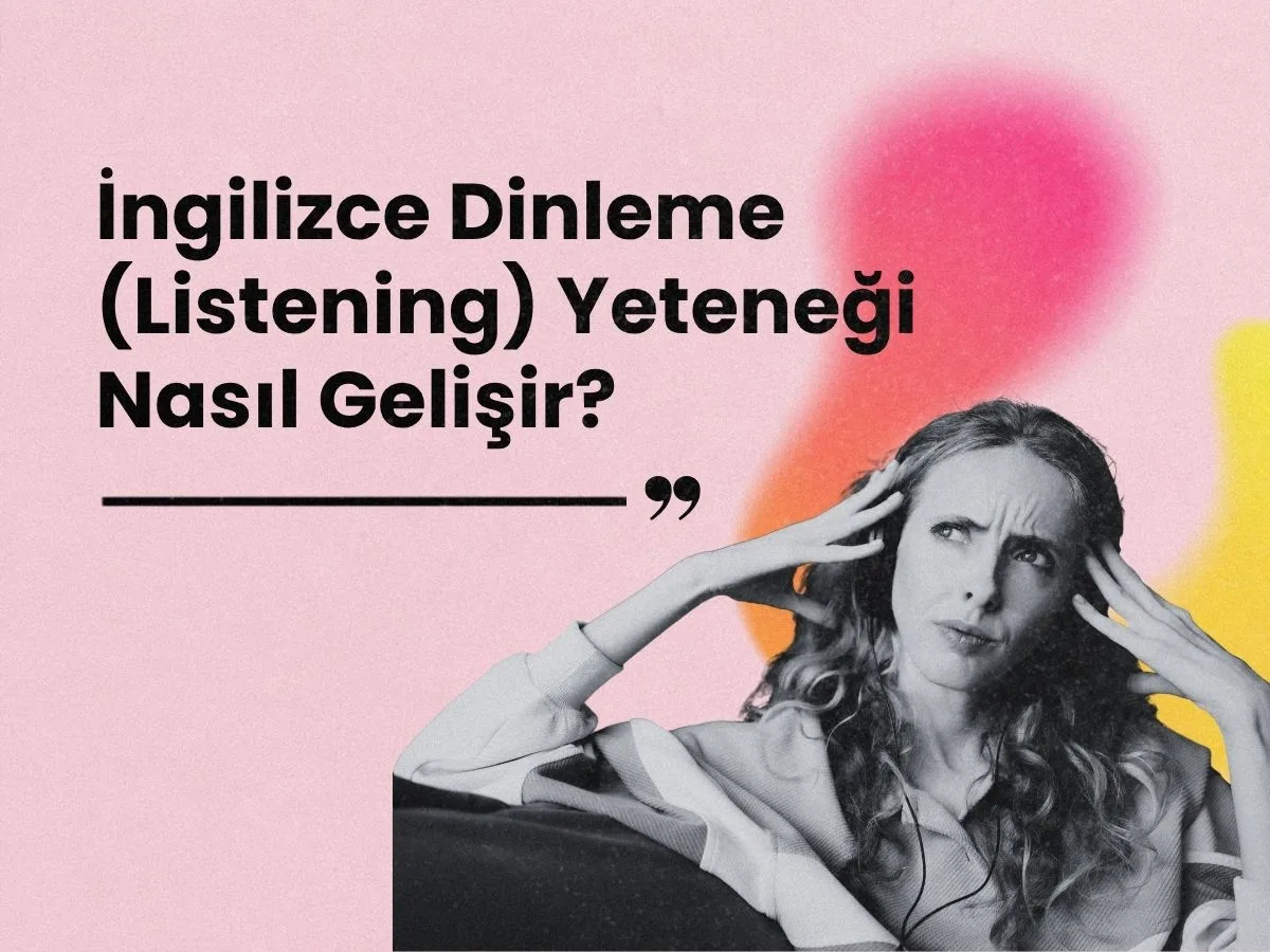 İngilizce Dinleme (Listening) Yeteneği Nasıl Gelişir?