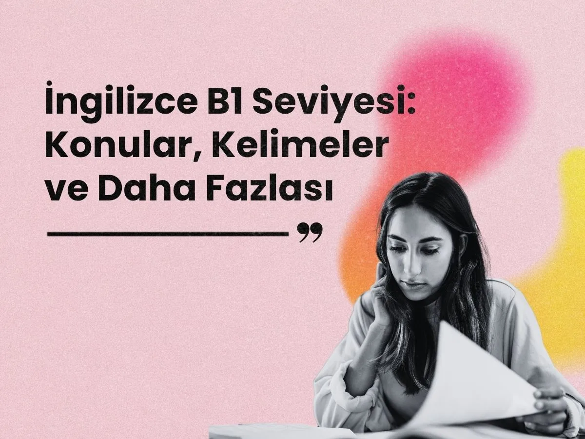 İngilizce B1 Seviyesi Nedir? Konular, Kelimeler ve Daha Fazlası