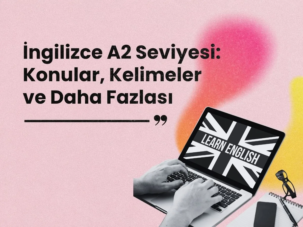 İngilizce A2 Seviyesi: Konular, Kelimeler ve Daha Fazlası