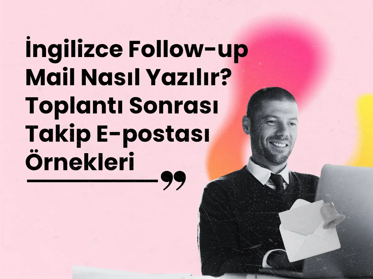 İngilizce Follow-up Mail Nasıl Yazılır? Toplantı Sonrası Takip E-postası Örnekleri